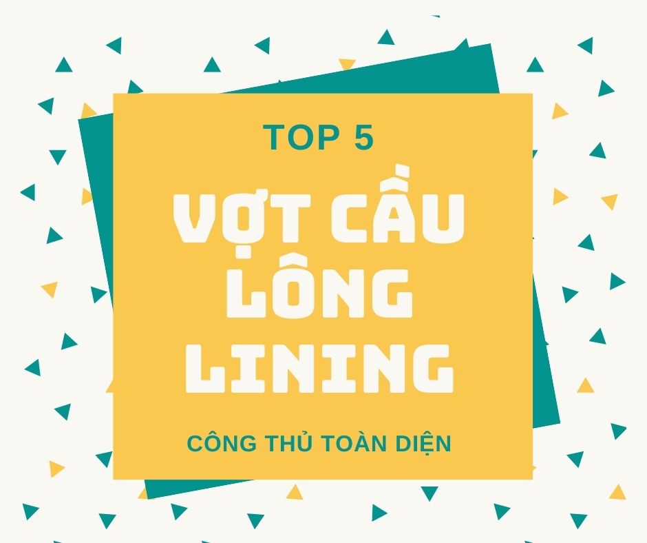 Top 5 vợt cầu lông Lining công thủ toàn diện