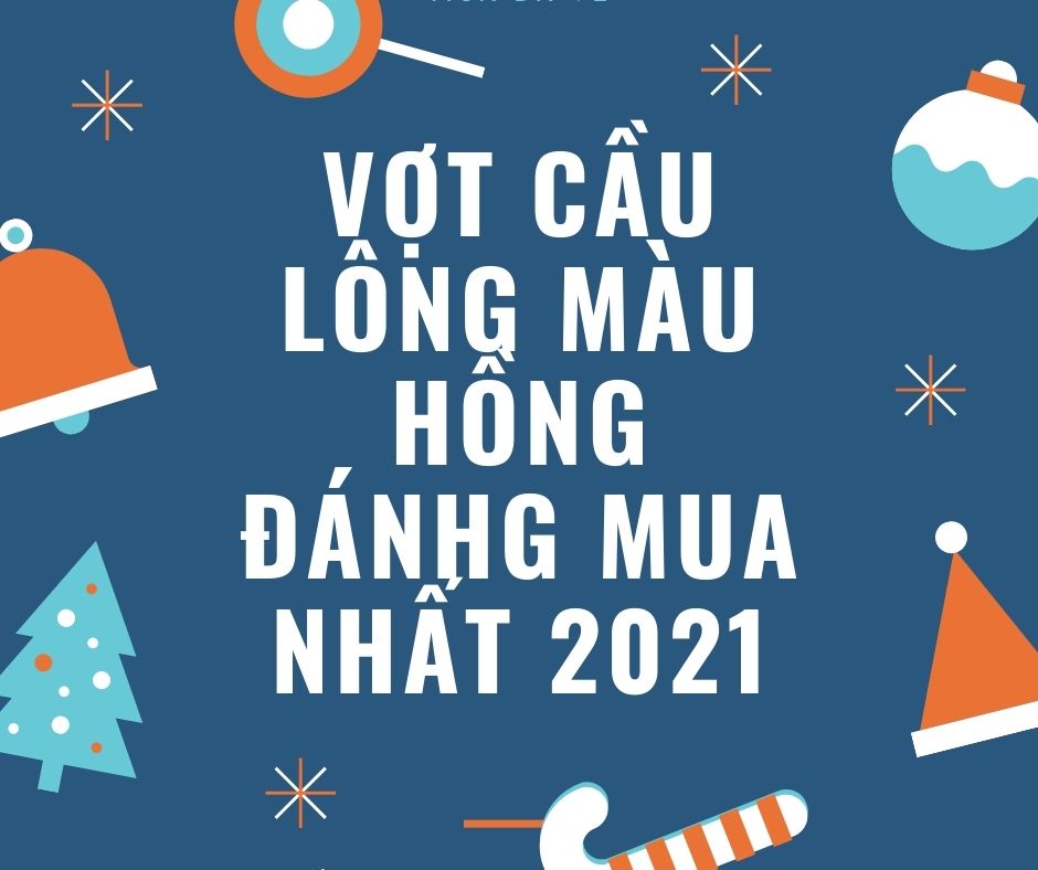 Top 6 vợt cầu lông màu hồng đáng mua nhất 2021