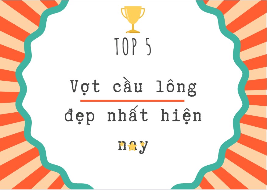 Top 5 vợt cầu lông đẹp nhất hiện nay