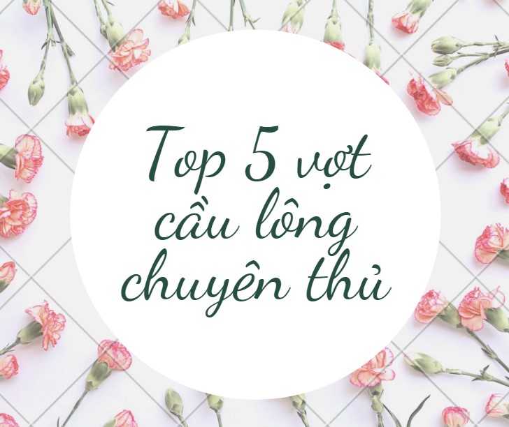 Top 5 vợt cầu lông chuyên phản tạt