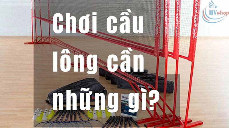 Chơi cầu lông cần những gì