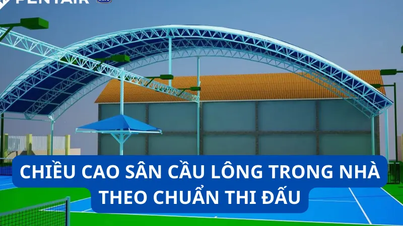 Chi tiết chiều cao sân cầu lông trong nhà theo chuẩn thi đấu