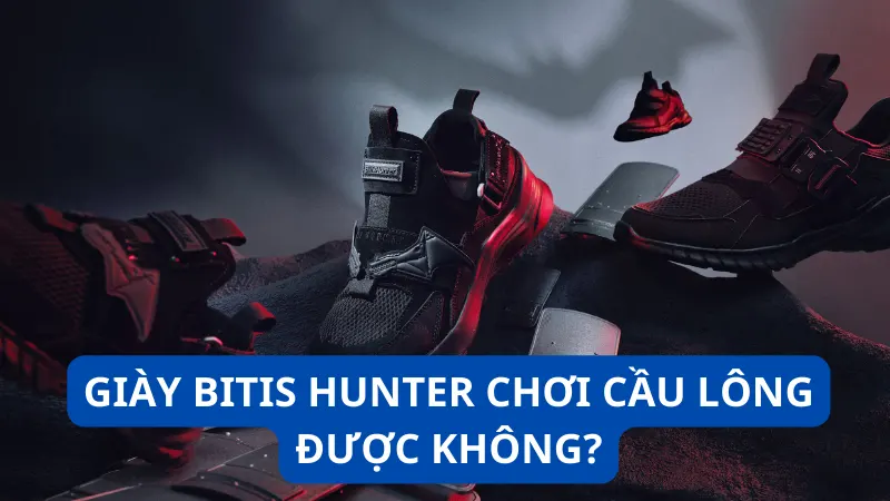 Giày Bitis Hunter chơi cầu lông được không?