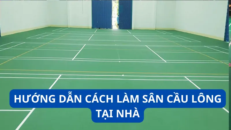 Hướng dẫn cách làm sân cầu lông tại nhà