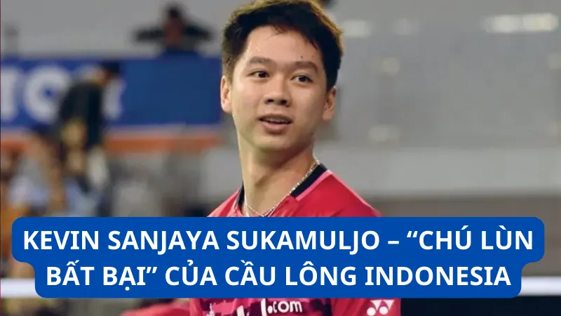 Kevin Sanjaya Sukamuljo - “Chú lùn bất bại” của cầu lông Indonesia