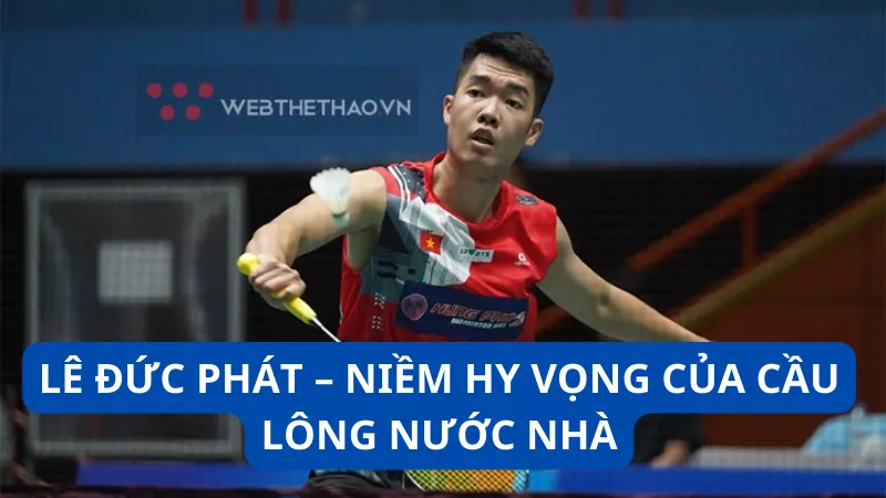 Lê Đức Phát - Niềm hy vọng của cầu lông nước nhà