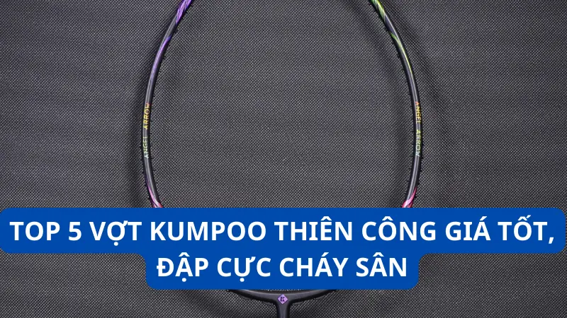 Top vợt Kumpoo cho người mới chơi