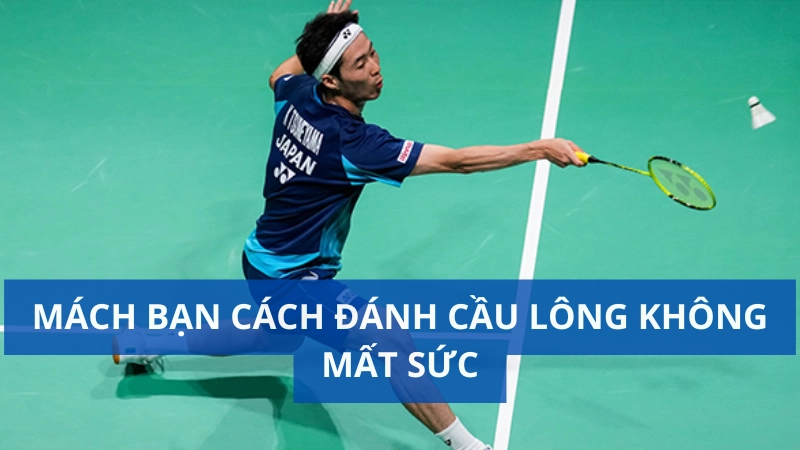 Mách bạn cách đánh cầu lông không mất sức