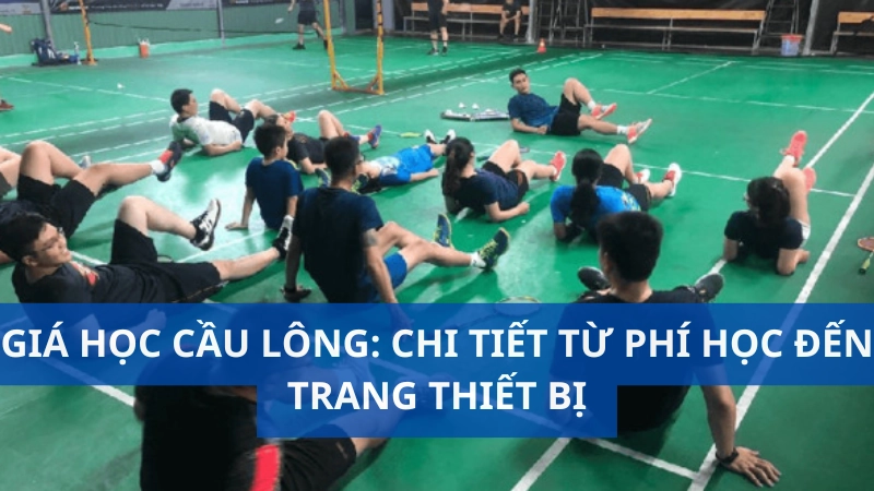 Giá học cầu lông: Chi tiết từ phí học đến trang thiết bị