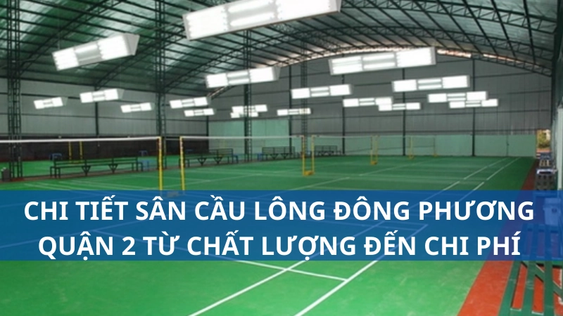 Chi tiết sân cầu lông Đông Phương Quận 2 từ chất lượng đến chi phí