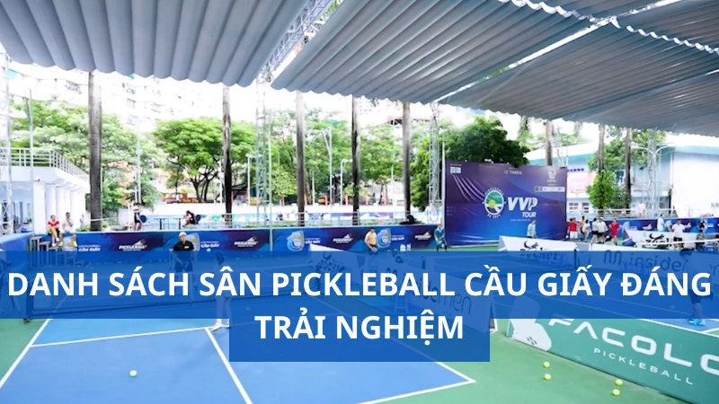 Danh sách sân pickleball Cầu Giấy đáng trải nghiệm