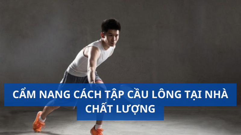 Cẩm nang cách tập cầu lông tại nhà chất lượng