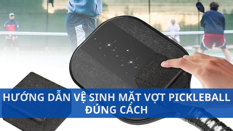 Hướng dẫn vệ sinh mặt vợt pickleball đúng cách