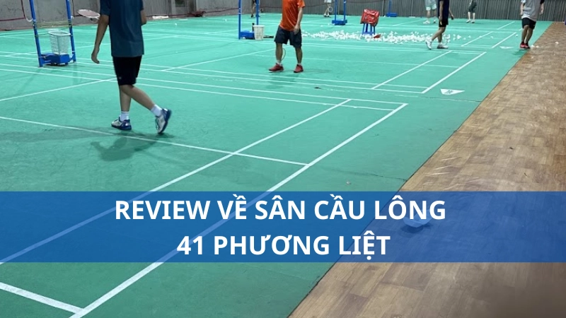 Review về sân cầu lông 41 Phương Liệt
