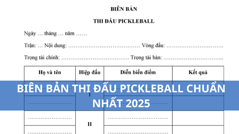 Biên bản thi đấu pickleball chuẩn nhất 2025