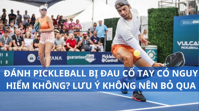 Đánh pickleball bị đau cổ tay có nguy hiểm không? Lưu ý không nên bỏ qua