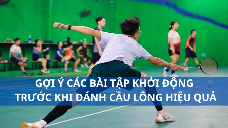 Gợi ý các bài tập khởi động trước khi đánh cầu lông hiệu quả