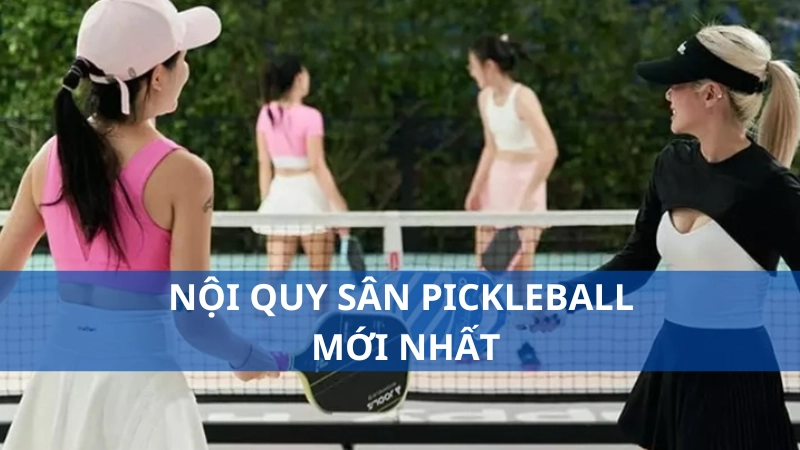 Nội quy sân pickleball mới nhất