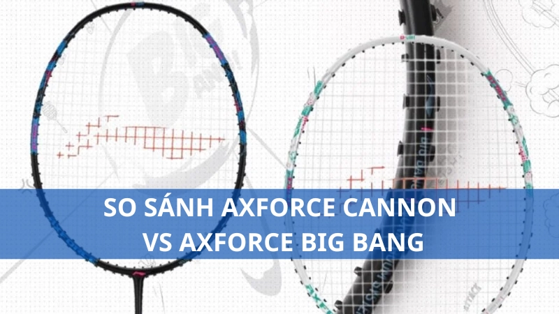 So sánh Axforce Cannon vs Axforce Big Bang